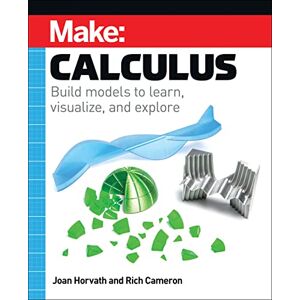Horvath, Joan Make: Calculus: Build models to learn, visualize, and explore Horvath, Joan Make: Calculus: Build models to learn, visualize, and explore