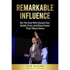 Novak, Tim REMARKABLE INFLUENCE: Be The One Who Stands Out, Builds Trust, and Rises Faster Than Talent Alone Novak, Tim REMARKABLE INFLUENCE: Be The One Who Stands Out, Builds Trust, and Rises Faster Than Talent Alone