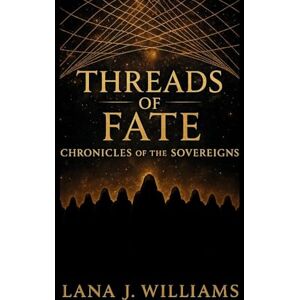 Williams, Lana J Threads of Fate: Chronicles of the Sovereigns Williams, Lana J Threads of Fate: Chronicles of the Sovereigns
