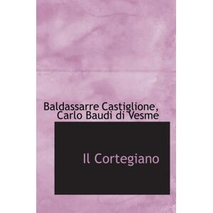 Castiglione, Baldassarre Il Cortegiano Castiglione, Baldassarre Il Cortegiano