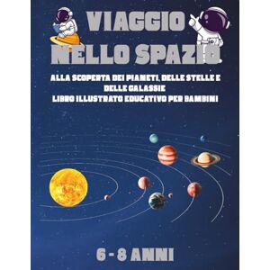 Pisano, Salvatore Viaggio nello Spazio: Alla scoperta dei pianeti, delle stelle e delle galassie – Libro illustrato educativo per bambini dai 6 agli 8 anni Pisano, Salvatore Viaggio nello Spazio: Alla scoperta dei pianeti, delle stelle e delle galassie – Libro illustrato educativo per bambini dai 6 agli 8 anni