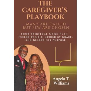 Williams, Angela T. Caregiver's Playbook: Many Are Called But Few Are Chosen Williams, Angela T. Caregiver's Playbook: Many Are Called But Few Are Chosen