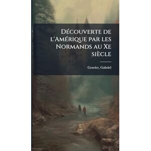 Gravier, Gabriel DÃ(c)couverte de l'AmÃ(c)rique par les Normands au Xe siècle Gravier, Gabriel DÃ(c)couverte de l'AmÃ(c)rique par les Normands au Xe siècle