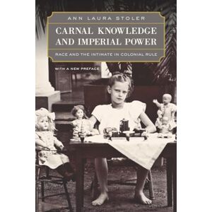 Stoler, Ann Laura Carnal Knowledge and Imperial Power: Race and the Intimate in Colonial Rule, With a New Preface Stoler, Ann Laura Carnal Knowledge and Imperial Power: Race and the Intimate in Colonial Rule, With a New Preface