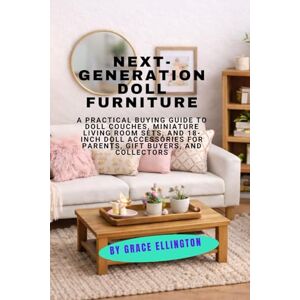 Ellington, By Grace Next-Generation Doll Furniture: A Practical Buying Guide to Doll Couches, Miniature Living Room Sets, and 18-Inch Doll Accessories for Parents, Gift Buyers, and Collectors Ellington, By Grace Next-Generation Doll Furniture: A Practical Buying Guide to Doll Couches, Miniature Living Room Sets, and 18-Inch Doll Accessories for Parents, Gift Buyers, and Collectors