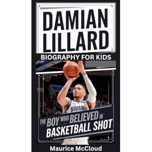 McCloud, Maurice DAMIAN LILLARD: The Boy Who Believed in Basketball Shot- Biography for kids McCloud, Maurice DAMIAN LILLARD: The Boy Who Believed in Basketball Shot- Biography for kids