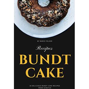 Folher, Marie Bundt Cake Recipes: 30 Delicious Bundt Cake Recipes From Scratch Folher, Marie Bundt Cake Recipes: 30 Delicious Bundt Cake Recipes From Scratch