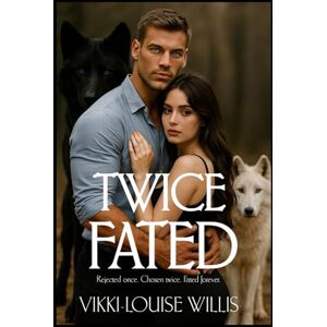 Willis, Vikki-Louise Twice Fated: Rejected Once, Chosen Twice, Fated Forever Willis, Vikki-Louise Twice Fated: Rejected Once, Chosen Twice, Fated Forever