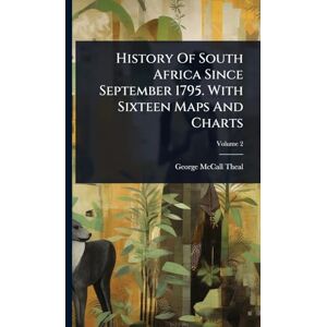Theal, George McCall History Of South Africa Since September 1795. With Sixteen Maps And Charts Theal, George McCall History Of South Africa Since September 1795. With Sixteen Maps And Charts
