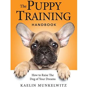 Munkelwitz, Kaelin The Puppy Training Handbook: How To Raise The Dog Of Your Dreams Munkelwitz, Kaelin The Puppy Training Handbook: How To Raise The Dog Of Your Dreams