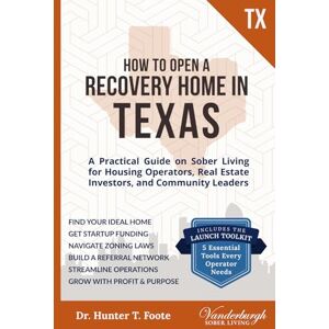 Foote, Dr. Hunter T. How to Open a Recovery Home in Texas: A Practical Guide on Sober Living for Housing Operators, Real Estate Investors, and Community Leaders Foote, Dr. Hunter T. How to Open a Recovery Home in Texas: A Practical Guide on Sober Living for Housing Operators, Real Estate Investors, and Community Leaders