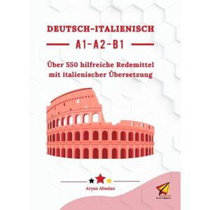 Absalan, Aryan Deutsch-Italienisch A1-A2-B1: Über 550 hilfreiche Redemittel mit italienischer Übersetzung Absalan, Aryan Deutsch-Italienisch A1-A2-B1: Über 550 hilfreiche Redemittel mit italienischer Übersetzung