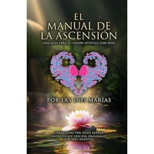 Keener, Jessie EL MANUAL DE LA ASCENSIÓN: UNA GUÍA PARA TU UNIÓN EXTÁTICA CON DIOS, POR LAS DOS MARÍAS Keener, Jessie EL MANUAL DE LA ASCENSIÓN: UNA GUÍA PARA TU UNIÓN EXTÁTICA CON DIOS, POR LAS DOS MARÍAS