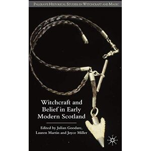 Witchcraft and belief in Early Modern Scotland (Palgrave Historical Studies in Witchcraft and Magic) Witchcraft and belief in Early Modern Scotland (Palgrave Historical Studies in Witchcraft and Magic)