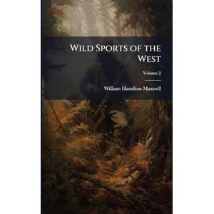Maxwell, William Hamilton Wild Sports of the West Maxwell, William Hamilton Wild Sports of the West
