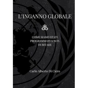 DI CIERO, CARLO ALBERTO L'inganno globale: Come siamo stati programmati a non dubitare DI CIERO, CARLO ALBERTO L'inganno globale: Come siamo stati programmati a non dubitare