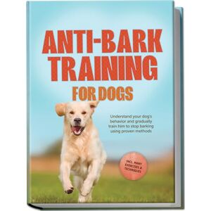 Pastorek, Joshua Anti-Bark Training for Dogs: Understand your dog's behavior and gradually train him to stop barking using proven methods – including many exercises & techniques. Pastorek, Joshua Anti-Bark Training for Dogs: Understand your dog's behavior and gradually train him to stop barking using proven methods – including many exercises & techniques.