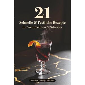 Press, Everlight 21 Schnelle & Festliche Rezepte für Weihnachten & Silvester: Elegant servierte Häppchen, warme Wintergerichte & kleine Festgetränke für gemeinsame Momente (Everlight Holiday Collection) Press, Everlight 21 Schnelle & Festliche Rezepte für Weihnachten & Silvester: Elegant servierte Häppchen, warme Wintergerichte & kleine Festgetränke für gemeinsame Momente (Everlight Holiday Collection)