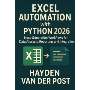 Van Der Post, Hayden Excel Automation with Python 2026: Next-Generation Workflows for Data Analysis, Reporting, and Integration (Excel with Python) Van Der Post, Hayden Excel Automation with Python 2026: Next-Generation Workflows for Data Analysis, Reporting, and Integration (Excel with Python)