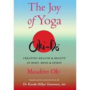 Oki The Joy of Yoga: Creating Health & Beauty in Body, Mind & Spirit Oki The Joy of Yoga: Creating Health & Beauty in Body, Mind & Spirit