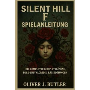 Butler, Oliver J. Silent Hill F-Spielanleitung: Die komplette Komplettlösung, Lore-Enzyklopädie, Rätsellösungen Butler, Oliver J. Silent Hill F-Spielanleitung: Die komplette Komplettlösung, Lore-Enzyklopädie, Rätsellösungen