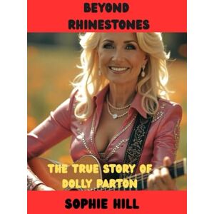 Hill, Sophie Beyond rhinestones: The true story of dolly parton (Untold stories of amazing personalities) Hill, Sophie Beyond rhinestones: The true story of dolly parton (Untold stories of amazing personalities)