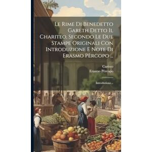Pèrcopo, Erasmo Le Rime Di Benedetto Gareth Detto Il Chariteo, Secondo Le Due Stampe Originali Con Introduzione E Note Di Erasmo Pèrcopo ...: Introduzione... Pèrcopo, Erasmo Le Rime Di Benedetto Gareth Detto Il Chariteo, Secondo Le Due Stampe Originali Con Introduzione E Note Di Erasmo Pèrcopo ...: Introduzione...