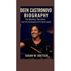 W. GOETSCH, SUSAN DEEN CASTRONOVO BIOGRAPHY: The Rhythm, The Voice, And The Redemption Of A Rock Legend W. GOETSCH, SUSAN DEEN CASTRONOVO BIOGRAPHY: The Rhythm, The Voice, And The Redemption Of A Rock Legend