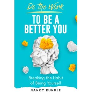 Rundle, Nancy Do the Work to be a Better You: Breaking the Habit of Being Yourself (Do the Work Series) Rundle, Nancy Do the Work to be a Better You: Breaking the Habit of Being Yourself (Do the Work Series)