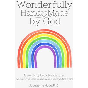 Hope, Dr Jacqueline Wonderfully Hand-Made by God: An activity book for children about who God is and who He says they are Hope, Dr Jacqueline Wonderfully Hand-Made by God: An activity book for children about who God is and who He says they are