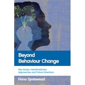 Beyond behaviour change: Key Issues, Interdisciplinary Approaches and Future Directions Beyond behaviour change: Key Issues, Interdisciplinary Approaches and Future Directions