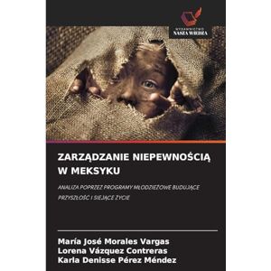 Morales Vargas, María José ZarzĄdzanie NiepewnoŚciĄ W Meksyku: ANALIZA POPRZEZ PROGRAMY M¿ODZIE¿OWE BUDUJ¿CE PRZYSZ¿O¿¿ I SIEJ¿CE ¿YCIE Morales Vargas, María José ZarzĄdzanie NiepewnoŚciĄ W Meksyku: ANALIZA POPRZEZ PROGRAMY M¿ODZIE¿OWE BUDUJ¿CE PRZYSZ¿O¿¿ I SIEJ¿CE ¿YCIE