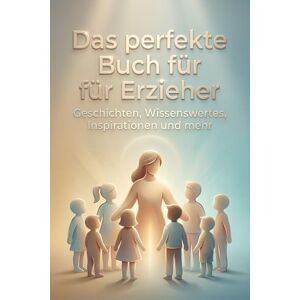 Hartmann, Elias Das perfekte Buch für Erzieher: Geschichten, Wissenswertes, Inspirationen und mehr Hartmann, Elias Das perfekte Buch für Erzieher: Geschichten, Wissenswertes, Inspirationen und mehr