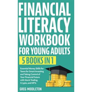 Middleton, Greg Financial Literacy Workbook For Young Adults: 5 in 1 Essential Money Skills for Teens for Smart Investing and Taking Control of Your Financial ... Crypto, and NFTs (Investing for Beginners) Middleton, Greg Financial Literacy Workbook For Young Adults: 5 in 1 Essential Money Skills for Teens for Smart Investing and Taking Control of Your Financial ... Crypto, and NFTs (Investing for Beginners)
