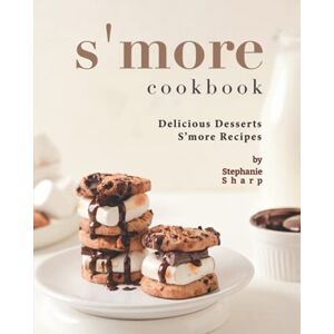 Sharp S'more Cookbook: Delicious Desserts S'more Recipes Sharp S'more Cookbook: Delicious Desserts S'more Recipes