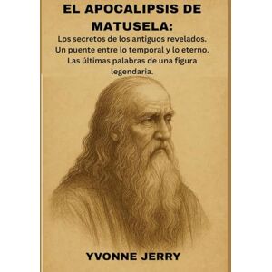 Jerry, Yvonne EL APOCALIPSIS DE MATUSELA:: Los secretos de los antiguos revelados. Un puente entre lo temporal y lo eterno. Las últimas palabras de una figura legendaria. Jerry, Yvonne EL APOCALIPSIS DE MATUSELA:: Los secretos de los antiguos revelados. Un puente entre lo temporal y lo eterno. Las últimas palabras de una figura legendaria.