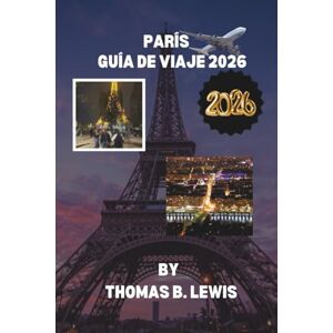 Lewis, Thomas B. París Guía De Viaje 2026: Lugares emblemáticos, joyas ocultas, museos de primer nivel, cafeterías con encanto y consejos de expertos para un viaje inolvidable a Francia. Lewis, Thomas B. París Guía De Viaje 2026: Lugares emblemáticos, joyas ocultas, museos de primer nivel, cafeterías con encanto y consejos de expertos para un viaje inolvidable a Francia.
