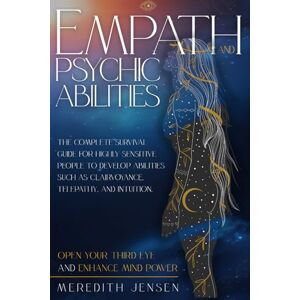 Jensen Empath and Psychic Abilities: The Complete Survival Guide for Highly Sensitive People to Develop Abilities Such As Clairvoyance, Telepathy, and Intuition. Open Your Third Eye and Enhance Mind Power Jensen Empath and Psychic Abilities: The Complete Survival Guide for Highly Sensitive People to Develop Abilities Such As Clairvoyance, Telepathy, and Intuition. Open Your Third Eye and Enhance Mind Power
