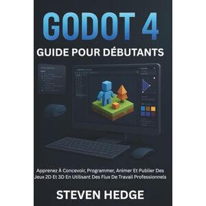 HEDGE, STEVEN Godot 4 Guide Pour Débutants: Apprenez À Concevoir, Programmer, Animer Et Publier Des Jeux 2D Et 3D En Utilisant Des Flux De Travail Professionnels HEDGE, STEVEN Godot 4 Guide Pour Débutants: Apprenez À Concevoir, Programmer, Animer Et Publier Des Jeux 2D Et 3D En Utilisant Des Flux De Travail Professionnels
