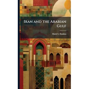 Haskins, Mark S Iran and the Arabian Gulf Haskins, Mark S Iran and the Arabian Gulf