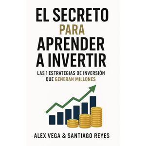 Vega+ El secreto para aprender a invertir: Las 10 estrategias de inversión que generan millones Vega+ El secreto para aprender a invertir: Las 10 estrategias de inversión que generan millones