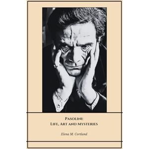 M. Cortland, Elena Pasolini: Life, Art and Mysteries: The definitive tribute to the intellectual and filmmaker who marked an era M. Cortland, Elena Pasolini: Life, Art and Mysteries: The definitive tribute to the intellectual and filmmaker who marked an era