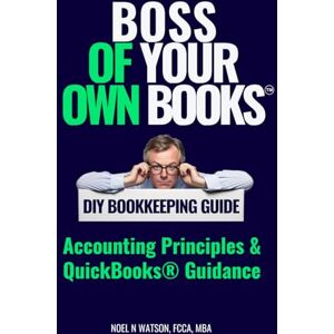 Watson, Noel N Boss Of Your Own Books: DIY Bookkeeping Guide Accounting Principles & QuickBook Guidance Watson, Noel N Boss Of Your Own Books: DIY Bookkeeping Guide Accounting Principles & QuickBook Guidance