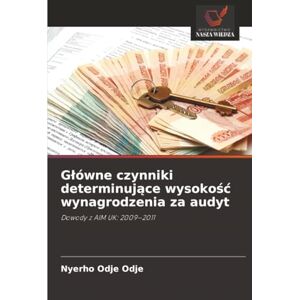 Odje, Nyerho Odje Główne czynniki determinujące wysokość wynagrodzenia za audyt: Dowody z AIM UK: 2009–2011 Odje, Nyerho Odje Główne czynniki determinujące wysokość wynagrodzenia za audyt: Dowody z AIM UK: 2009–2011