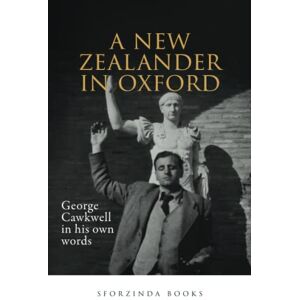 Cawkwell, George A NEW ZEALANDER IN OXFORD: GEORGE CAWKWELL IN HIS OWN WORDS Cawkwell, George A NEW ZEALANDER IN OXFORD: GEORGE CAWKWELL IN HIS OWN WORDS