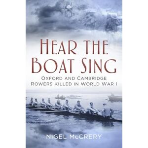 McCrery, Nigel Hear The Boat Sing: Oxford and Cambridge Rowers Killed in World War I McCrery, Nigel Hear The Boat Sing: Oxford and Cambridge Rowers Killed in World War I