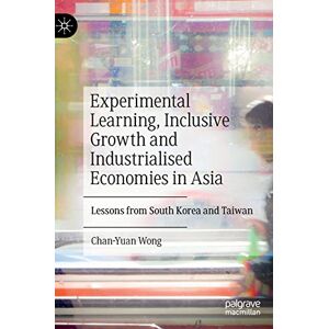 Wong, Chan-Yuan Experimental Learning, Inclusive Growth and Industrialised Economies in Asia: Lessons from South Korea and Taiwan Wong, Chan-Yuan Experimental Learning, Inclusive Growth and Industrialised Economies in Asia: Lessons from South Korea and Taiwan