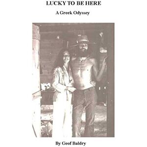 Baldry, Mr Geoffrey Lucky To Be Here: A Greek Odyssey (Life on a Greek Island) Baldry, Mr Geoffrey Lucky To Be Here: A Greek Odyssey (Life on a Greek Island)