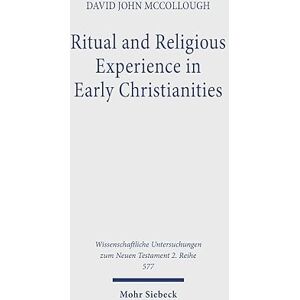 McCollough, David John Ritual and Religious Experience in Early Christianities: The Spirit In Between: 577 (Wissenschaftliche Untersuchungen zum Neuen Testament 2. Reihe) McCollough, David John Ritual and Religious Experience in Early Christianities: The Spirit In Between: 577 (Wissenschaftliche Untersuchungen zum Neuen Testament 2. Reihe)