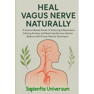 Universum, Sapientia Heal Vagus Nerve Naturally: A Science-Based Guide to Reducing Inflammation, Calming Anxiety, and Restoring Nervous-System Balance with Proven Natural Techniques Universum, Sapientia Heal Vagus Nerve Naturally: A Science-Based Guide to Reducing Inflammation, Calming Anxiety, and Restoring Nervous-System Balance with Proven Natural Techniques